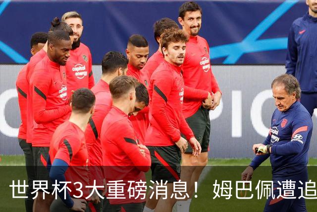 世界杯3大重磅消息！姆巴佩遭追罚危机，法国正式申诉，FIFA官宣重拳重审