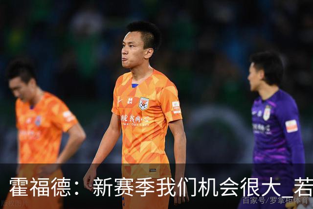 霍福德：新赛季我们机会很大 若保持健康会很有竞争力